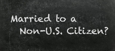 Married to a Non-U.S. Citizen?